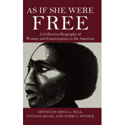 As If She Were Free: A Collective Biography of Women and Emancipation in the Americas