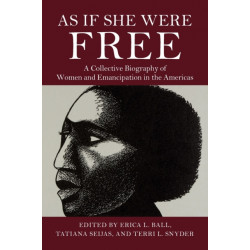 As If She Were Free: A Collective Biography of Women and Emancipation in the Americas