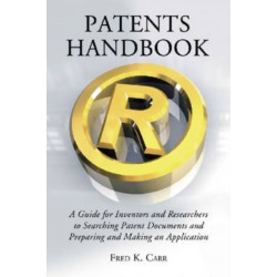 Patents Handbook: A Guide for Inventors and Researchers to Searching Patent Documents and Preparing and Making an Application