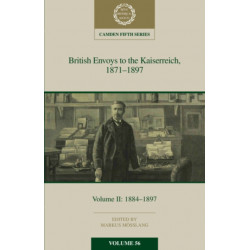 British Envoys to the Kaiserreich, 1871–1897: Volume 2, 1884-1897