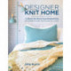 Designer Knit Home: 24 Room-By-Room Coordinated Knits to Create a Look You’ll Love to Live In