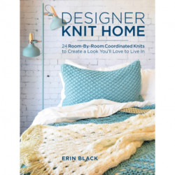 Designer Knit Home: 24 Room-By-Room Coordinated Knits to Create a Look You’ll Love to Live In
