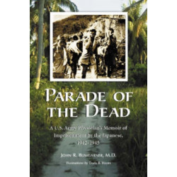 Parade of the Dead: A U.S. Army Physician's Memoir of Imprisonment by the Japanese, 1942-1945