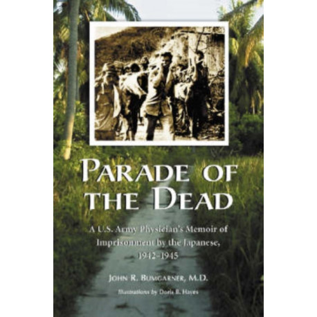 Parade of the Dead: A U.S. Army Physician's Memoir of Imprisonment by the Japanese, 1942-1945