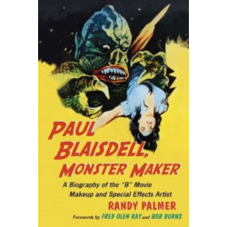Paul Blaisdell, Monster Maker: A Biography of the B Movie Makeup and Special Effects Artist