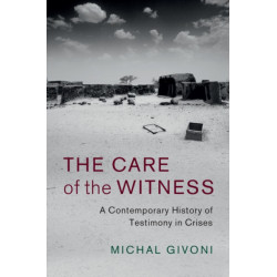 The Care of the Witness: A Contemporary History of Testimony in Crises