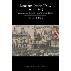 Lemberg, Lwow, L'viv, 1914-1947: Violence and Ethnicity in a Contested City