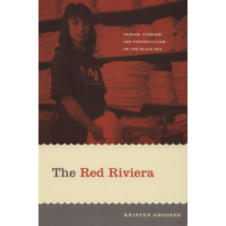 The Red Riviera: Gender, Tourism, and Postsocialism on the Black Sea