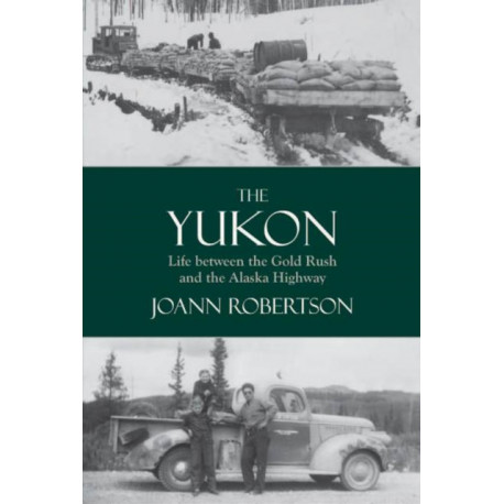 Yukon: Life Between the Gold Rush & the Alaska Highway