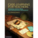 Case Learning for Teachers: Strategic Knowledge for Professional Experience