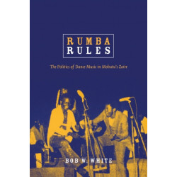 Rumba Rules: The Politics of Dance Music in Mobutu's Zaire