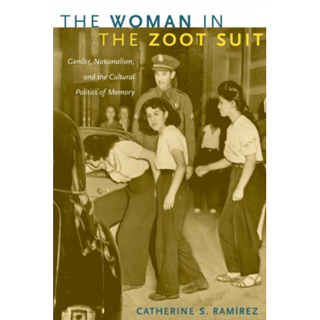 The Woman in the Zoot Suit: Gender, Nationalism, and the Cultural Politics of Memory