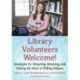 Library Volunteers Welcome!: Strategies for Attracting, Retaining and Making the Most of Willing Helpers