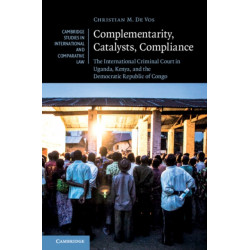 Complementarity, Catalysts, Compliance: The International Criminal Court in Uganda, Kenya, and the Democratic Republic of Congo