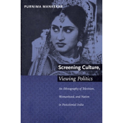 Screening Culture, Viewing Politics: An Ethnography of Television, Womanhood, and Nation in Postcolonial India