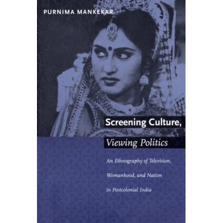 Screening Culture, Viewing Politics: An Ethnography of Television, Womanhood, and Nation in Postcolonial India