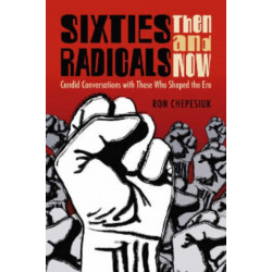 Sixties Radicals, Then and Now: Candid Conversations with Those Who Shaped the Era