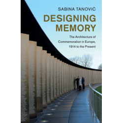 Designing Memory: The Architecture of Commemoration in Europe, 1914 to the Present