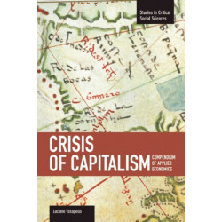 Crisis Of Capitalism: Compendium Of Applied Economics (global Capitalism): Studies in Critical Social Sciences, Volume 34