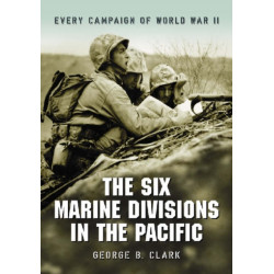 The Six Marine Divisions in the Pacific: Every Campaign of World War II