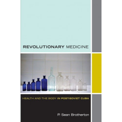 Revolutionary Medicine: Health and the Body in Post-Soviet Cuba