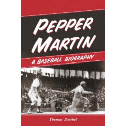 Pepper Martin: A Baseball Biography