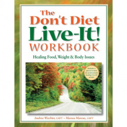 The Don't Diet, Live-It! Workbook: Healing Food, Weight and Body Issues