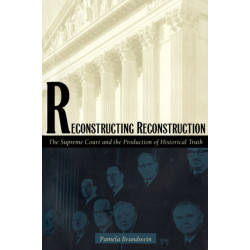 Reconstructing Reconstruction: The Supreme Court and the Production of Historical Truth
