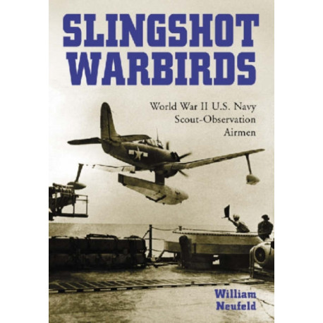 Slingshot Warbirds: World War II U.S. Navy Scout-Observation Airmen