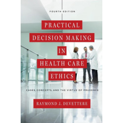Practical Decision Making in Health Care Ethics: Cases, Concepts, and the Virtue of Prudence, Fourth Edition