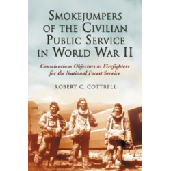 Smokejumpers of the Civilian Public Service in World War II: Conscientious Objectors as Firefighters for the National Forest Service