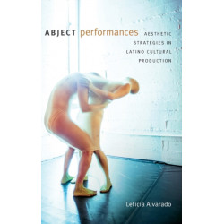 Abject Performances: Aesthetic Strategies in Latino Cultural Production