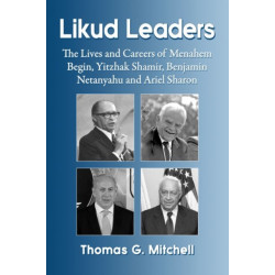 Likud Leaders: The Lives and Careers of Menahem Begin, Yitzhak Shamir, Benjamin Netanyahu and Ariel Sharon