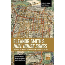 Eleanor Smith's Hull House Songs: The Music of Protest and Hope in Jane Addams's Chicago