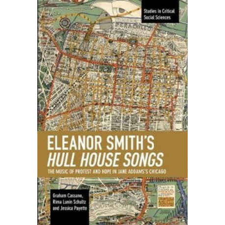 Eleanor Smith's Hull House Songs: The Music of Protest and Hope in Jane Addams's Chicago