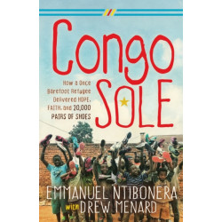 Congo Sole: How a Once Barefoot Refugee Delivered Hope, Faith, and 20,000 Pairs of Shoes