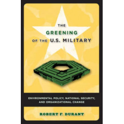 The Greening of the U.S. Military: Environmental Policy, National Security, and Organizational Change