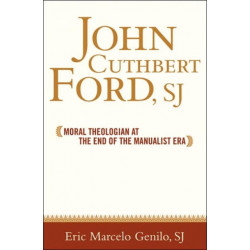 John Cuthbert Ford, SJ: Moral Theologian at the End of the Manualist Era