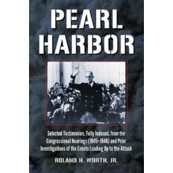 Pearl Harbor: Selected Testimonies, Fully Indexed, from the Congressional Hearings (1945-1946) and Prior Investigations of the Events Leading Up to the Attack