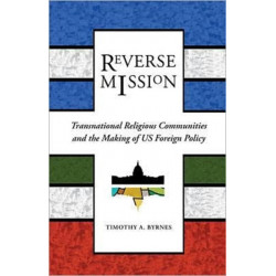 Reverse Mission: Transnational Religious Communities and the Making of US Foreign Policy