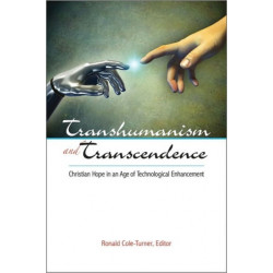 Transhumanism and Transcendence: Christian Hope in an Age of Technological Enhancement