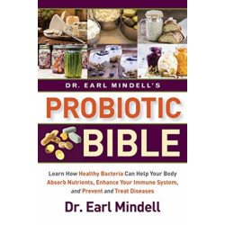 Dr. Earl Mindell's Probiotic Bible: Learn how healthy bacteria can help your body absorb nutrients, enhance your immune system, and prevent and treat diseases.
