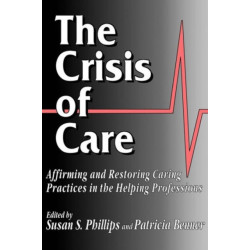 The Crisis of Care: Affirming and Restoring Caring Practices in the Helping Professions