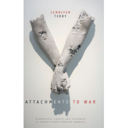 Attachments to War: Biomedical Logics and Violence in Twenty-First-Century America