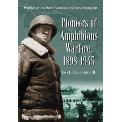 Pioneers of Amphibious Warfare, 1898-1945: Profiles of Fourteen American Military Strategists