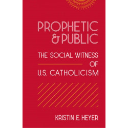 Prophetic and Public: The Social Witness of U.S. Catholicism