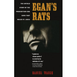 Egan's Rats: The Untold Story of the Prohibition-Era Gang That Ruled St. Louis