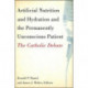 Artificial Nutrition and Hydration and the Permanently Unconscious Patient: The Catholic Debate