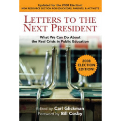 Letters to the Next President: What We Can Do About the Real Crisis in Public Education - 2008 Election Edition