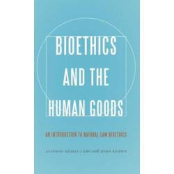 Bioethics and the Human Goods: An Introduction to Natural Law Bioethics